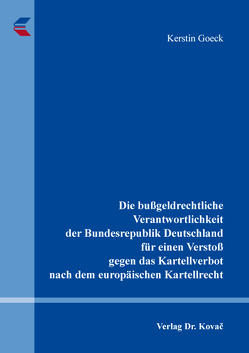 Die bußgeldrechtliche Verantwortlichkeit der Bundesrepublik Deutschland für einen Verstoß gegen das Kartellverbot nach dem europäischen Kartellrecht von Goeck,  Kerstin