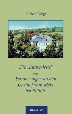 Die „Butter-Jette“ oder Erinnerungen an den „Gasthof zum Meix“ bei Pillnitz von Voigt,  Elfriede