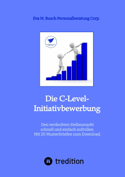 Die C-Level-Initiativbewerbung – Vorstellung der verschiedenen Möglichkeiten und Schritt-für Schritt-Anleitung zur Erschließung der individuellen Chancen von Managerinnen und Managern. von Personalberatung Corp.,  Eva M. Busch