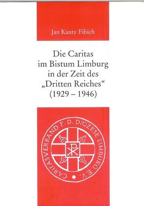 Die Caritas im Bistum Limburg in der Zeit des „Dritten REiches“ (1929-1946) von Fibich,  Jan Kanty