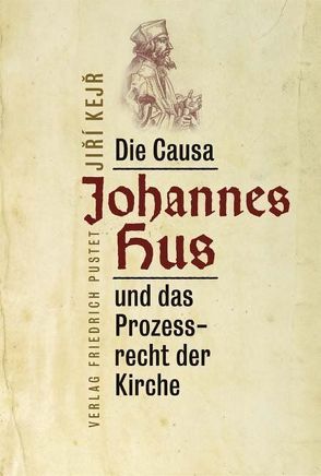 Die Causa Johannes Hus und das Prozessrecht der Kirche von Annuss,  Walter, Kejr,  Jiri