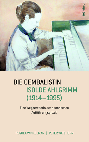 Die Cembalistin Isolde Ahlgrimm (1914-1995) von Watchorn,  Peter G., Winkelman,  Regula