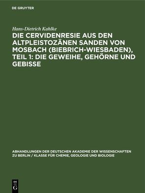 Die Cervidenresie aus den Altpleistozänen Sanden von Mosbach (Biebrich-Wiesbaden), Teil 1: Die Geweihe, Gehörne und Gebisse von Hünermann,  K. A., Kahlke,  Hans-Dietrich