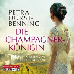 Die Champagnerkönigin (Die Jahrhundertwind-Trilogie 2) von Durst-Benning,  Petra, Grote,  Ulrike