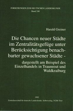 Die Chancen neuer Städte im Zentralitätsgefüge unter Berücksichtigung benachbarter gewachsener Städte von Greiner,  Harald