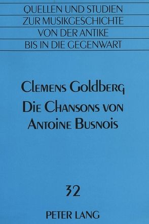 Die Chansons von Antoine Busnois von Goldberg,  Clemens