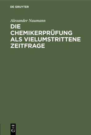 Die Chemikerprüfung als vielumstrittene Zeitfrage von Naumann,  Alexander