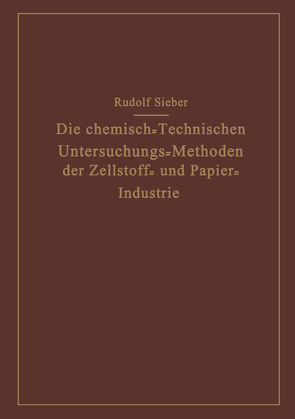 Die Chemisch-Technischen Untersuchungs-Methoden der Zellstoff- und Papier-Industrie von Sieber,  Rudolf