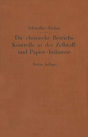 Die chemische Betriebskontrolle in der Zellstoff- und Papier-Industrie und anderen Zellstoff verarbeitenden Industrien von Schwalbe,  Carl G., Sieber,  Rudolf