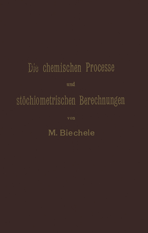 Die chemischen Processe und stöchiometrischen Berechnungen bei den Prüfungen und Wertbestimmungen der im Arzneibuche für das Deutsche Reich (vierte Ausgabe) aufgenommenen Arzneimittel von Biechele,  Max