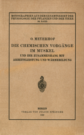 Die chemischen Vorgänge im Muskel und ihr Zusammenhang mit Arbeitsleistung und Wärmebildung von Gildmeister,  M., Goldschmidt,  R., Meyerhof,  Otto, Neuberg,  C., Parnas,  J., Ruhland,  W.