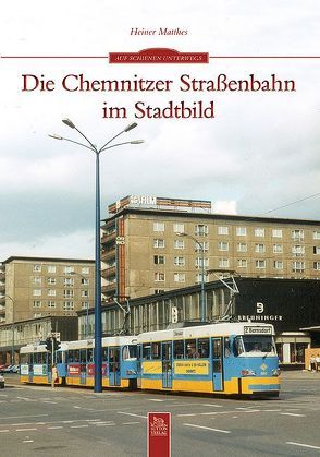 Die Chemnitzer Straßenbahn im Stadtbild von Heiner Matthes,  Heiner