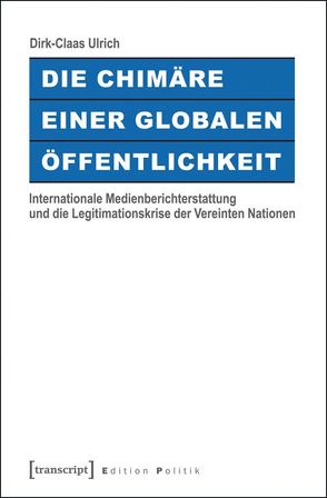 Die Chimäre einer Globalen Öffentlichkeit von Ulrich,  Dirk-Claas