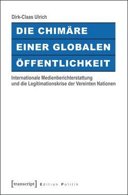 Die Chimäre einer Globalen Öffentlichkeit von Ulrich,  Dirk-Claas