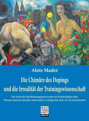 Die Chimäre des Dopings und die Irrealität der Trainingswissenschaft von Mader,  Alois