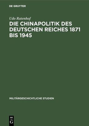 Die Chinapolitik des Deutschen Reiches 1871 bis 1945 von Ratenhof,  Udo