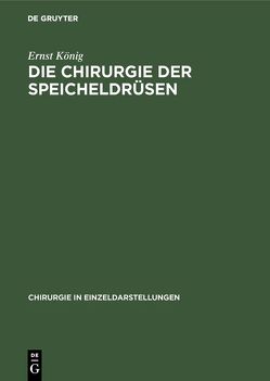 Die Chirurgie der Speicheldrüsen von König,  Ernst