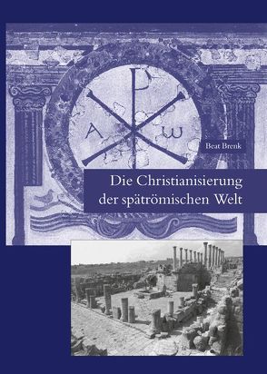 Die Christianisierung der spätrömischen Welt von Brenk,  Beat