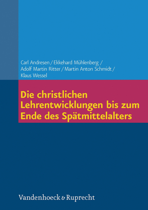 Die christlichen Lehrentwicklungen bis zum Ende des Spätmittelalters von Andresen,  Carl, Mühlenberg,  Ekkehard, Ritter,  Adolf Martin, Schmidt,  Martin Anton, Wessel,  Klaus