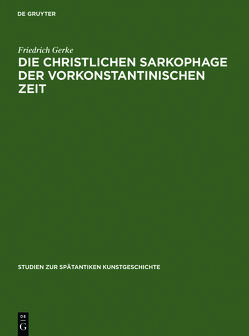 Die christlichen Sarkophage der vorkonstantinischen Zeit von Gerke,  Friedrich