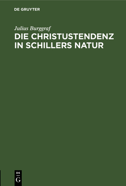 Die Christustendenz in Schillers Natur von Burggraf,  Julius