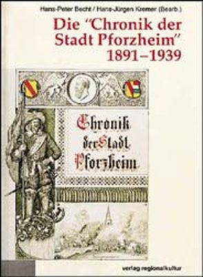 Die „Chronik der Stadt Pforzheim“ 1891-1939 von Becht,  Hans, Kremer,  Hans J