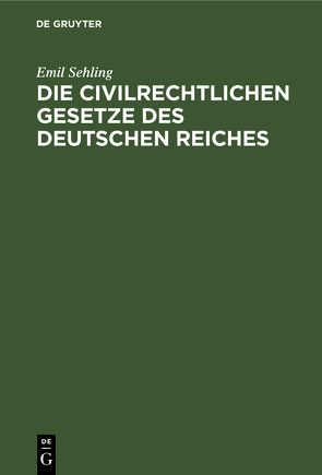 Die civilrechtliche Gesetze des Deutschen Reichs von Sehling,  Emil