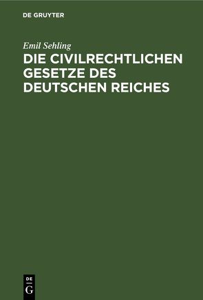 Die civilrechtlichen Gesetze des Deutschen Reiches von Sehling,  Emil