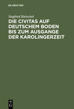 Die Civitas auf deutschem Boden bis zum Ausgange der Karolingerzeit von Rietschel,  Siegfried