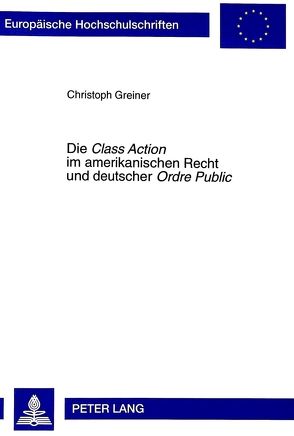 Die «Class Action» im amerikanischen Recht und deutscher «Ordre Public» von Greiner,  Christoph