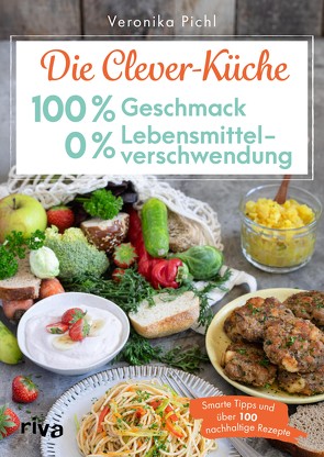 Die Clever-Küche: 100 % Geschmack – 0 % Lebensmittelverschwendung von Pichl,  Veronika