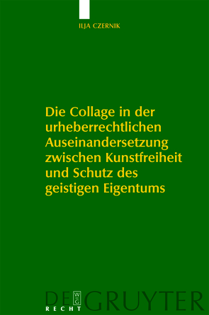 Die Collage in der urheberrechtlichen Auseinandersetzung zwischen Kunstfreiheit und Schutz des geistigen Eigentums von Czernik,  Ilja