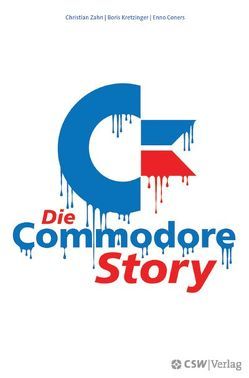 Die Commodore Story von Benda,  Rainer, Coners,  Enno, Kretzinger,  Boris, Zahn,  Christian