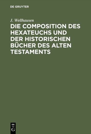 Die Composition des Hexateuchs und der historischen Bücher des Alten Testaments von Wellhausen,  J.