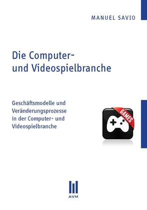 Die Computer- und Videospielbranche von Savio,  Manuel