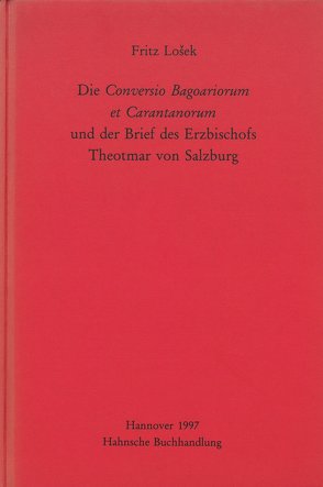 Die Conversio Bagoariorum et Carantanorum und der Brief des Erzbischofs Theotmar von Salzburg von Losek,  Fritz