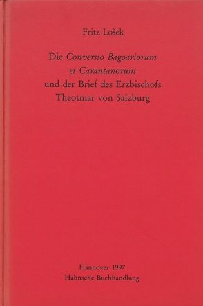 Die Conversio Bagoariorum et Carantanorum und der Brief des Erzbischofs Theotmar von Salzburg von Losek,  Fritz