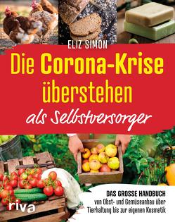 Die Corona-Krise überstehen – als Selbstversorger von Simon,  Eliz