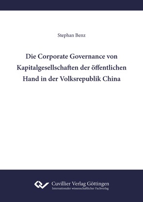 Die Corporate Governance von Kapitalgesellschaften der öffentlichen Hand in der Volksrepublik China von Benz,  Stephan