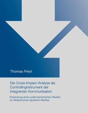 Die Cross-Impact-Analyse als Controllinginstrument der Integrierten Kommunikation von Prexl,  Thomas