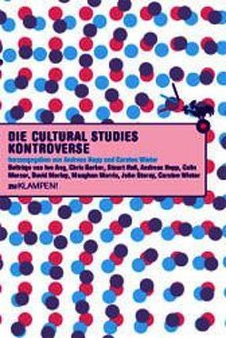 Die Cultural Studies Kontroverse von Ang,  Ien, Barker,  Chris, Hall,  Stuart, Hepp,  Andreas, Mercer,  Colin, Morley,  David, Morris,  Meaghan, Storey,  John, Winter,  Carsten