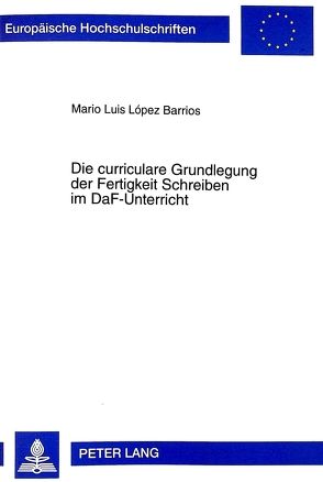 Die curriculare Grundlegung der Fertigkeit Schreiben im DaF-Unterricht von Lopez Barrios,  Mario