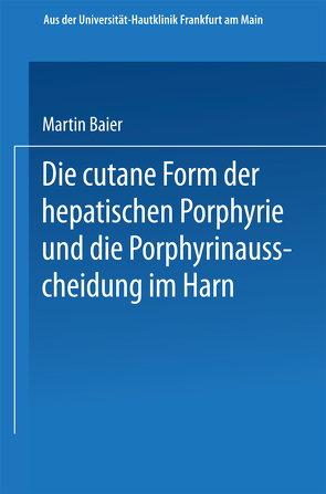 Die cutane Form der hepatischen Porphyrie und die Porphyrinausscheidung im Harn von Baier,  Martin