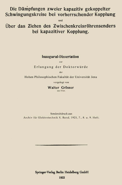 Die Dämpfungen zweier kapazitiv gekoppelter Schwingungskreise bei vorherrschender Kopplung und Über das Ziehen des Zwischenkreisröhrensenders bei kapazitiver Kopplung von Grösser,  Walter