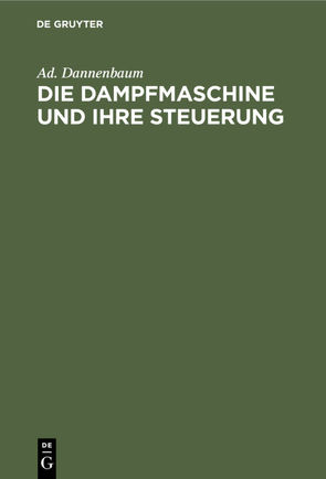 Die Dampfmaschine und ihre Steuerung von Dannenbaum,  Ad.