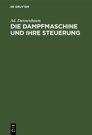 Die Dampfmaschine und ihre Steuerung von Dannenbaum,  Ad.