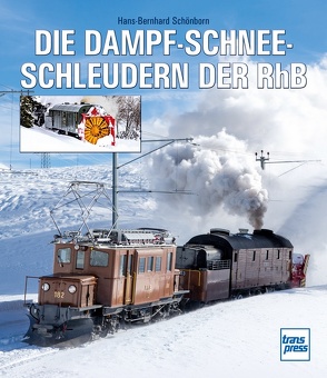 Die Dampfschneeschleudern der RhB von Schönborn,  Hans-Bernhard