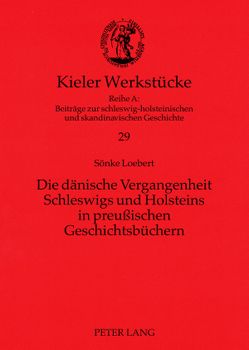 Die dänische Vergangenheit Schleswigs und Holsteins in preußischen Geschichtsbüchern von Loebert,  Sönke