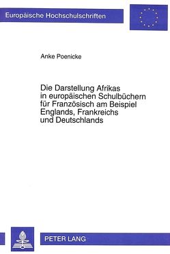 Die Darstellung Afrikas in europäischen Schulbüchern für Französisch am Beispiel Englands, Frankreichs und Deutschlands von Poenicke,  Anke