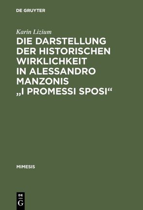 Die Darstellung der historischen Wirklichkeit in Alessandro Manzonis „I Promessi Sposi“ von Lizium,  Karin